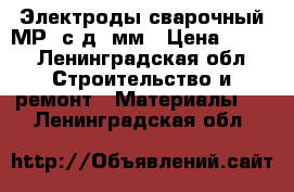 Электроды сварочный МР-3с д.3мм › Цена ­ 350 - Ленинградская обл. Строительство и ремонт » Материалы   . Ленинградская обл.